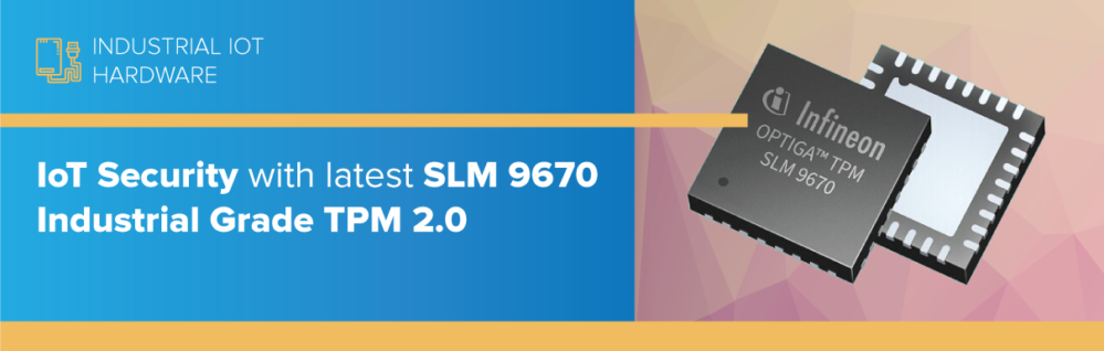 IoT Security with latest SLM 9670 Industrial Grade TPM 2.0