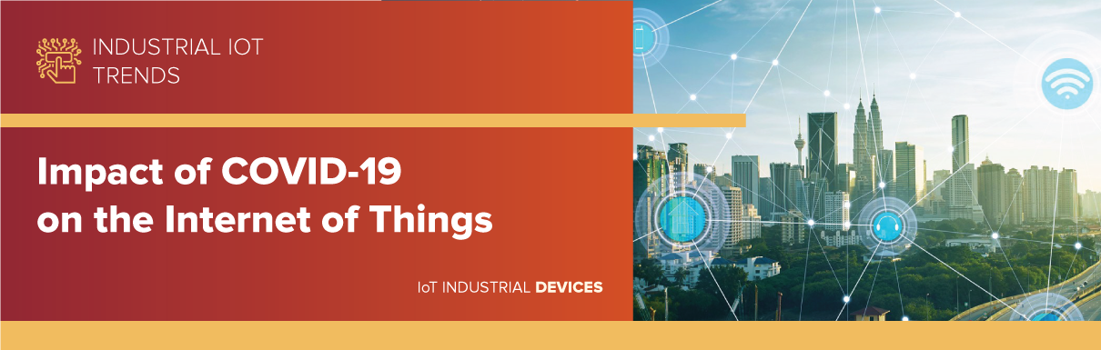 Impact of COVID-19 on the Internet of Things - IoT Industrial Devices